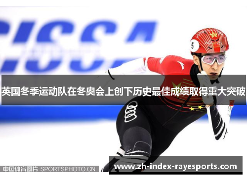 英国冬季运动队在冬奥会上创下历史最佳成绩取得重大突破 英国冬季运动队在冬奥会上创下历史最佳成绩取得重大突破