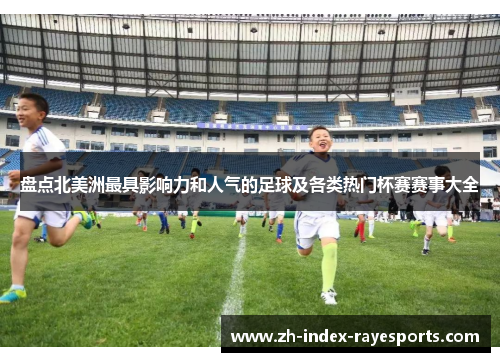 盘点北美洲最具影响力和人气的足球及各类热门杯赛赛事大全 盘点北美洲最具影响力和人气的足球及各类热门杯赛赛事大全