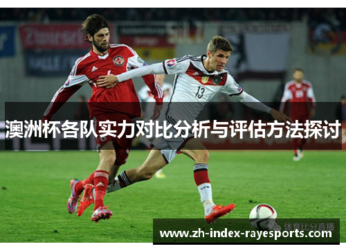 澳洲杯各队实力对比分析与评估方法探讨