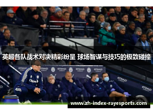 英超各队战术对决精彩纷呈 球场智谋与技巧的极致碰撞