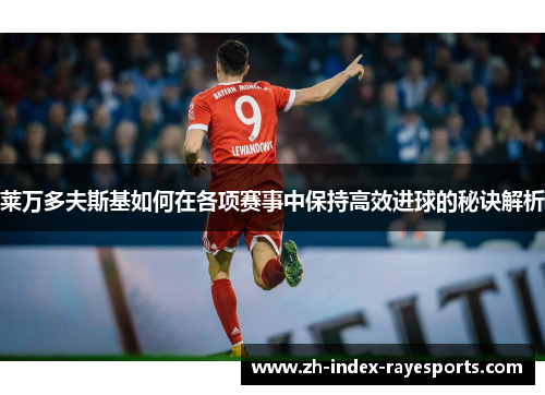 莱万多夫斯基如何在各项赛事中保持高效进球的秘诀解析 莱万多夫斯基如何在各项赛事中保持高效进球的秘诀解析