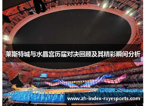 莱斯特城与水晶宫历届对决回顾及其精彩瞬间分析 莱斯特城与水晶宫历届对决回顾及其精彩瞬间分析