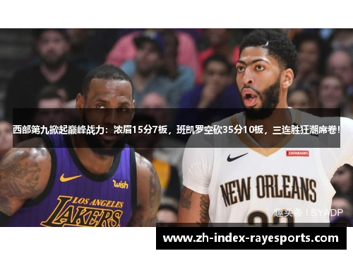 西部第九掀起巅峰战力：浓眉15分7板，班凯罗空砍35分10板，三连胜狂潮席卷！