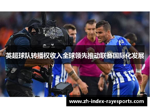 英超球队转播权收入全球领先推动联赛国际化发展