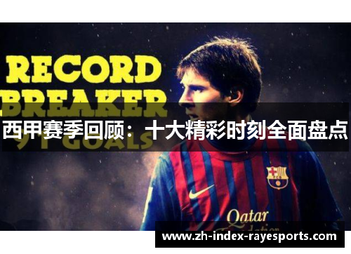 西甲赛季回顾：十大精彩时刻全面盘点