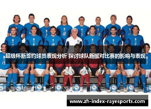 超级杯新签约球员表现分析 探讨球队新援对比赛的影响与表现