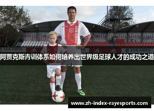 阿贾克斯青训体系如何培养出世界级足球人才的成功之道